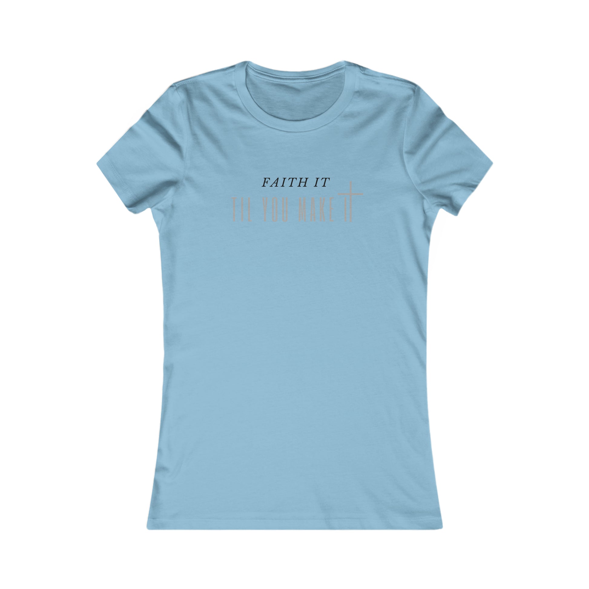 Faith It Til You Make It - Women's Soft Blend High Quality T-shirt Printify