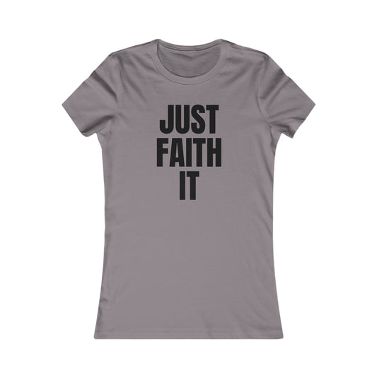 Just Faith It - Women's High Quality Soft Blend Inspirational, Faith-Based Fashion Tee Printify